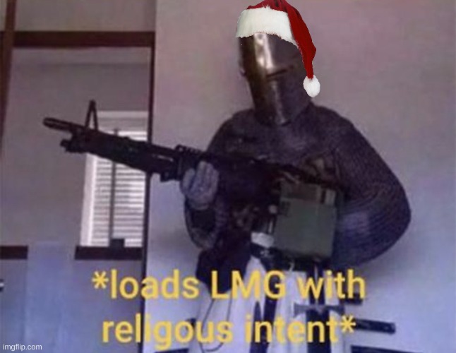 Loads LMG with religious intent | image tagged in loads lmg with religious intent | made w/ Imgflip meme maker