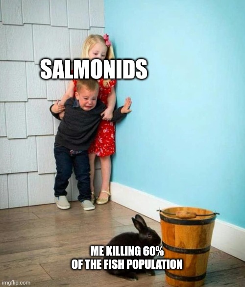 Children scared of rabbit | SALMONIDS ME KILLING 60% OF THE FISH POPULATION | image tagged in children scared of rabbit | made w/ Imgflip meme maker