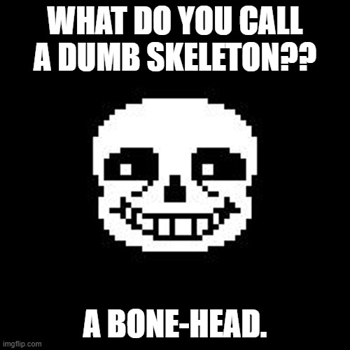 Free puns for sale | WHAT DO YOU CALL A DUMB SKELETON?? A BONE-HEAD. | image tagged in bad joke sans | made w/ Imgflip meme maker