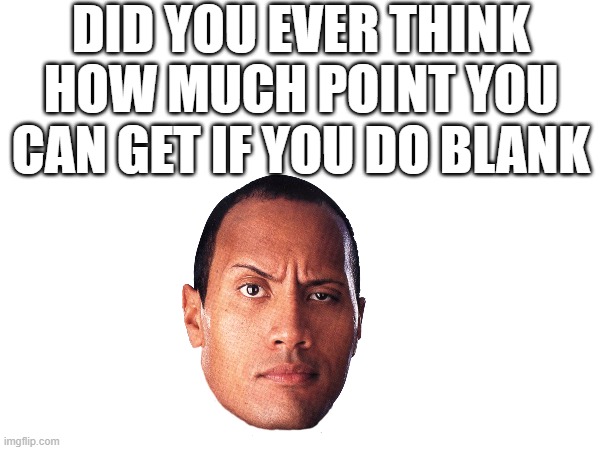 DID YOU EVER THINK HOW MUCH POINT YOU CAN GET IF YOU DO BLANK | made w/ Imgflip meme maker