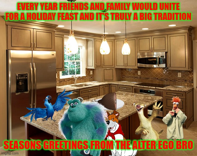 disney dinner |  EVERY YEAR FRIENDS AND FAMILY WOULD UNITE FOR A HOLIDAY FEAST AND IT'S TRULY A BIG TRADITION; SEASONS GREETINGS FROM THE ALTER EGO BRO | image tagged in kitchen,disney,pixar,muppets,20th century fox,christmas | made w/ Imgflip meme maker