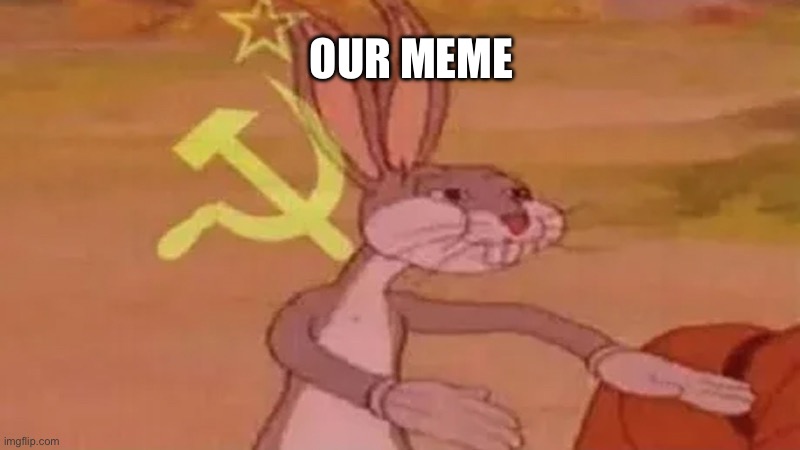 Soviet bugs bunny | OUR MEME | image tagged in soviet bugs bunny | made w/ Imgflip meme maker