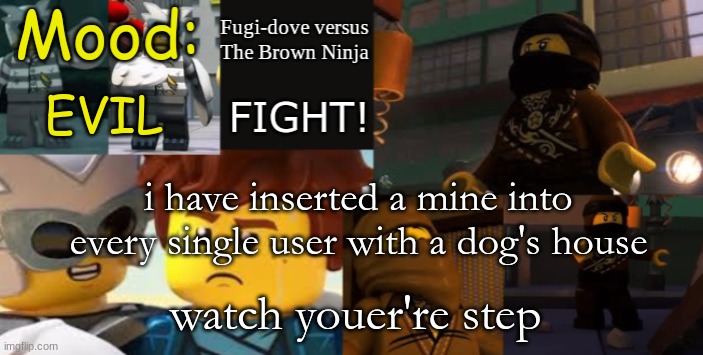 FDVTBN Temp 2.1 | EVIL; i have inserted a mine into every single user with a dog's house; watch youer're step | image tagged in fdvtbn temp 2 1 | made w/ Imgflip meme maker