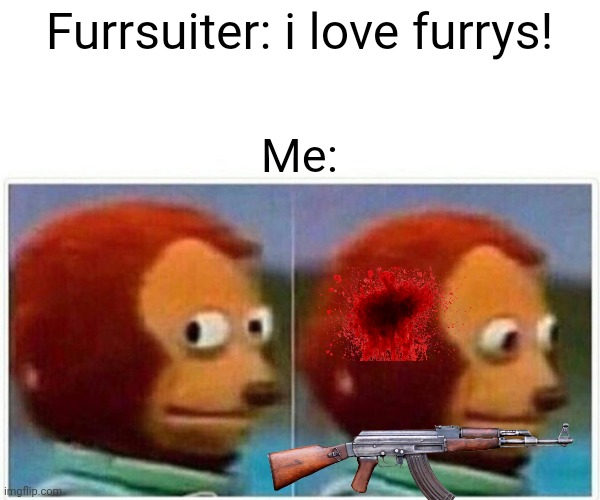 Context: i kill the furry | Furrsuiter: i love furrys! Me: | image tagged in memes,monkey puppet | made w/ Imgflip meme maker