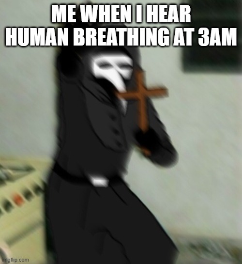 Scp 049 with cross | ME WHEN I HEAR HUMAN BREATHING AT 3AM | image tagged in scp 049 with cross | made w/ Imgflip meme maker