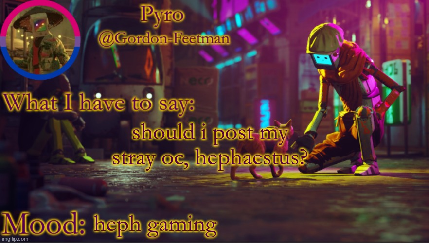 my steam name was hephaestus gaming once | should i post my stray oc, hephaestus? heph gaming | image tagged in pyros stray temp | made w/ Imgflip meme maker
