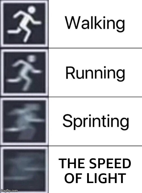 Walking, Running, Sprinting | THE SPEED OF LIGHT | image tagged in walking running sprinting | made w/ Imgflip meme maker