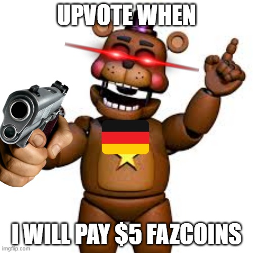 Oh No | UPVOTE WHEN; I WILL PAY $5 FAZCOINS | image tagged in rockstar freddy | made w/ Imgflip meme maker