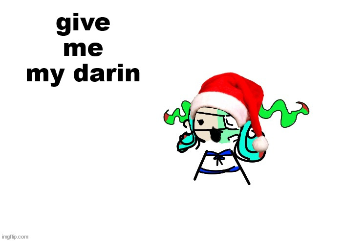 christmas 401 | give me my darin | image tagged in christmas 401 | made w/ Imgflip meme maker
