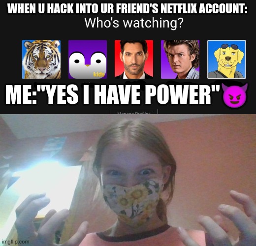 fr tho | WHEN U HACK INTO UR FRIEND'S NETFLIX ACCOUNT:; ME:"YES I HAVE POWER"😈 | made w/ Imgflip meme maker