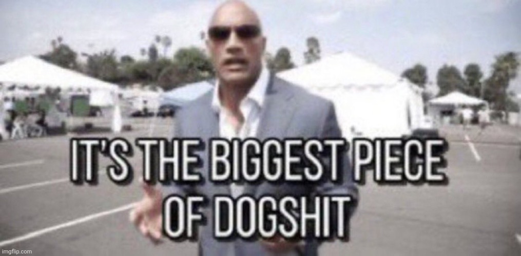 Its the biggest piece of dog s**t | image tagged in its the biggest piece of dog s t | made w/ Imgflip meme maker