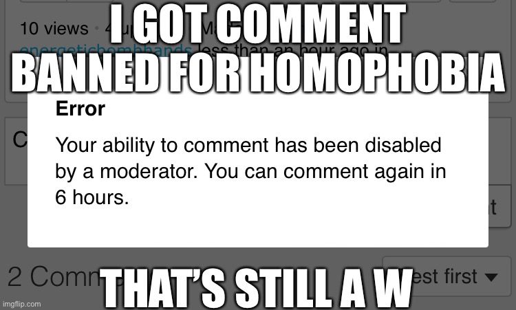 W | I GOT COMMENT BANNED FOR HOMOPHOBIA; THAT’S STILL A W | made w/ Imgflip meme maker