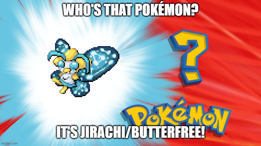 Jirachi/Butterfree | WHO'S THAT POKÉMON? IT'S JIRACHI/BUTTERFREE! | image tagged in who's that pokemon,pokemon,fusion,meme,butterfree,jirachi | made w/ Imgflip meme maker