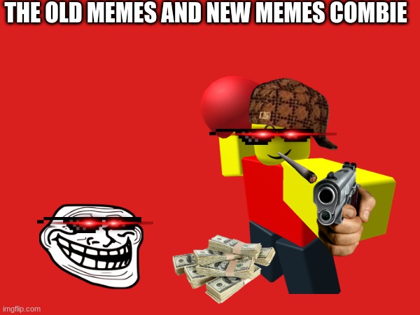 oldies amd newies | THE OLD MEMES AND NEW MEMES COMBIE | image tagged in random | made w/ Imgflip meme maker