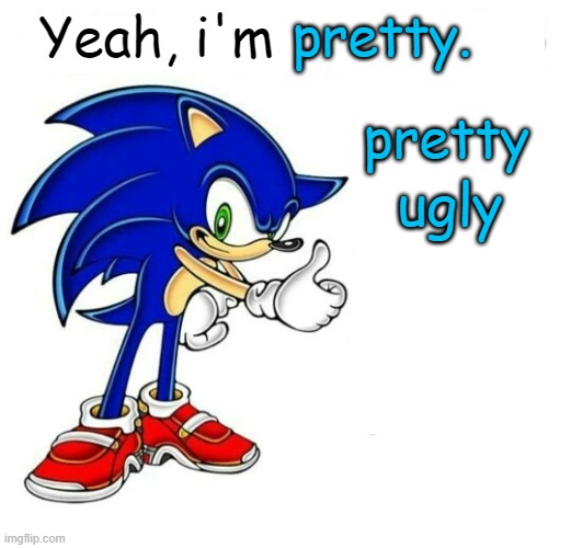 I had no other ideas lmfao so sorry | pretty. Yeah, i'm; pretty; ugly | image tagged in memes,unfunny | made w/ Imgflip meme maker