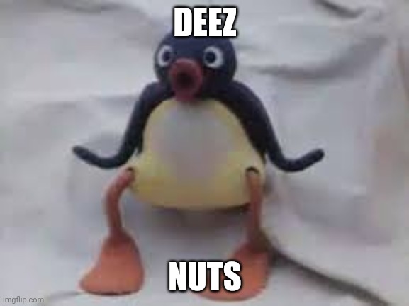 Pingu | DEEZ NUTS | image tagged in pingu | made w/ Imgflip meme maker