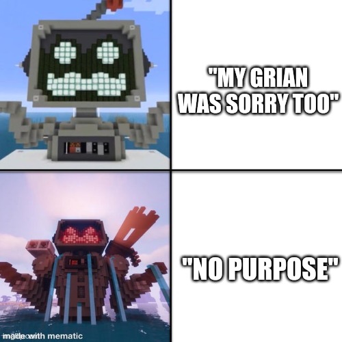 "MY GRIAN WAS SORRY TOO"; "NO PURPOSE" | made w/ Imgflip meme maker