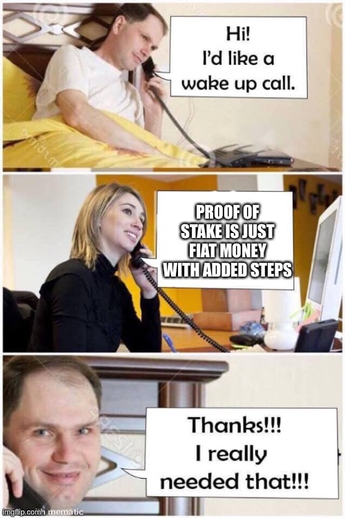 Wake Up Call | PROOF OF STAKE IS JUST FIAT MONEY WITH ADDED STEPS | image tagged in wake up call | made w/ Imgflip meme maker