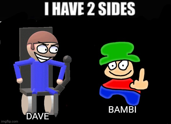 Who side are you on? | BAMBI; DAVE | image tagged in i have 2 sides | made w/ Imgflip meme maker