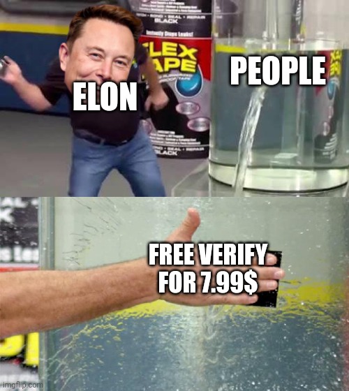 Flex Tape | PEOPLE; ELON; FREE VERIFY FOR 7.99$ | image tagged in flex tape | made w/ Imgflip meme maker