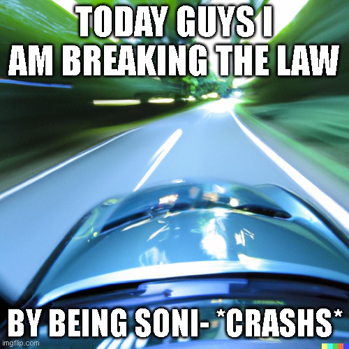 Youtube Kids Be like | TODAY GUYS I AM BREAKING THE LAW; BY BEING SONI- *CRASHS* | image tagged in funny car crash | made w/ Imgflip meme maker