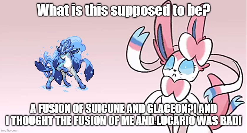 Troller Sylveon reacts to Snowy. | What is this supposed to be? A FUSION OF SUICUNE AND GLACEON?! AND I THOUGHT THE FUSION OF ME AND LUCARIO WAS BAD! | image tagged in wtf sylveon | made w/ Imgflip meme maker