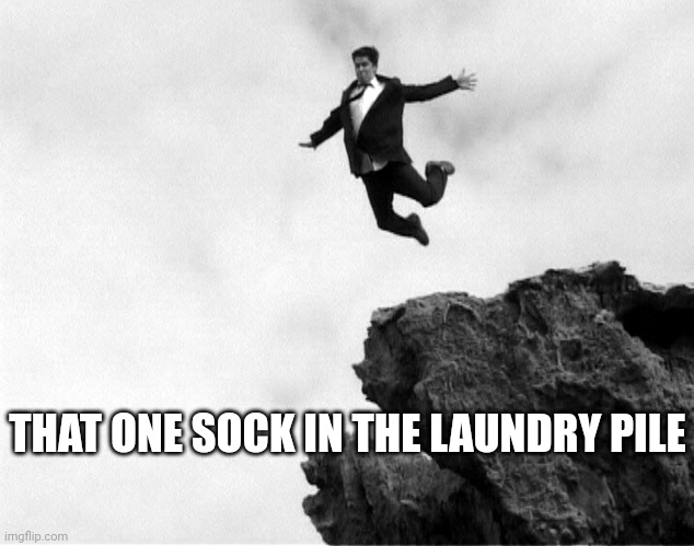Man Jumping Off a Cliff | THAT ONE SOCK IN THE LAUNDRY PILE | image tagged in man jumping off a cliff | made w/ Imgflip meme maker