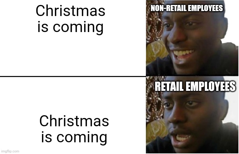 Disappointed Black Guy | NON-RETAIL EMPLOYEES; Christmas is coming; RETAIL EMPLOYEES; Christmas is coming | image tagged in disappointed black guy,merry christmas,memes | made w/ Imgflip meme maker