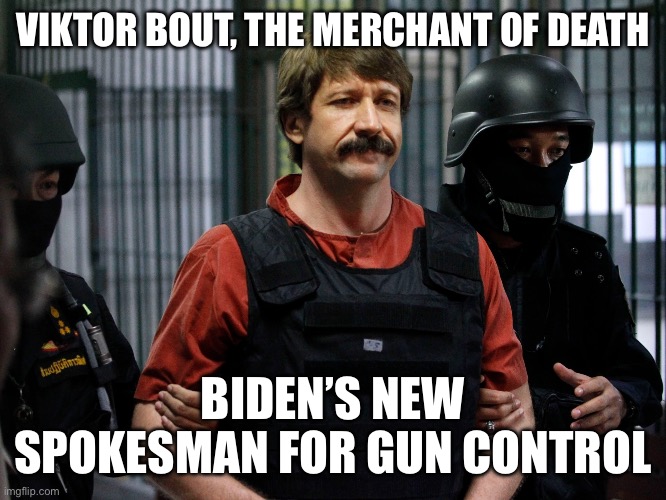 VIKTOR BOUT, THE MERCHANT OF DEATH; BIDEN’S NEW SPOKESMAN FOR GUN CONTROL | image tagged in joe biden,government corruption | made w/ Imgflip meme maker