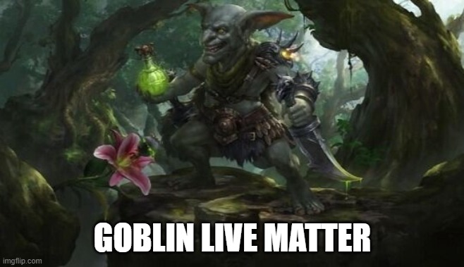 dnd meme | GOBLIN LIVE MATTER | image tagged in dnd,goblin | made w/ Imgflip meme maker