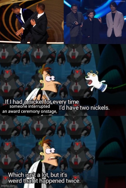 First the Oscars, and now the Game Awards. What a society we live in. |  someone interrupted an award ceremony onstage, | image tagged in doof if i had a nickel,phineas and ferb,game awards,oscars,memes funny | made w/ Imgflip meme maker