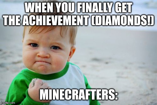 when you finally find diamonds in minecraft | WHEN YOU FINALLY GET THE ACHIEVEMENT (DIAMONDS!); MINECRAFTERS: | image tagged in memes,success kid original | made w/ Imgflip meme maker