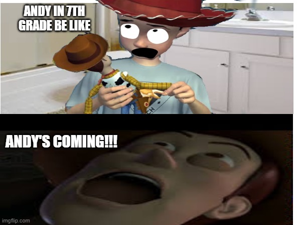 Andy in 7th Grade Be Like | ANDY IN 7TH GRADE BE LIKE; ANDY'S COMING!!! | image tagged in toy story | made w/ Imgflip meme maker