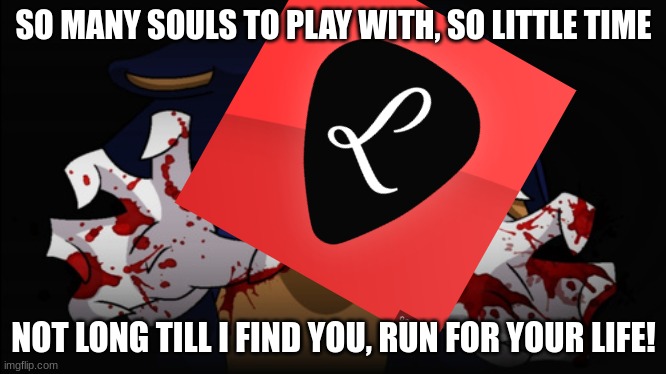 LSE.exe | SO MANY SOULS TO PLAY WITH, SO LITTLE TIME; NOT LONG TILL I FIND YOU, RUN FOR YOUR LIFE! | image tagged in sonic exe | made w/ Imgflip meme maker
