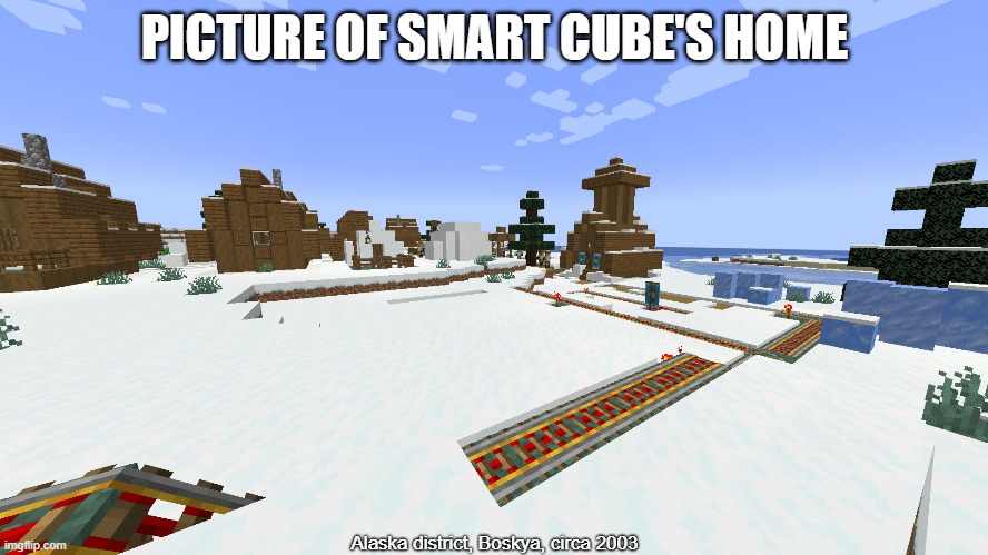 Boskya is a fictional world where smart cube comes from | PICTURE OF SMART CUBE'S HOME; Alaska district, Boskya, circa 2003 | made w/ Imgflip meme maker