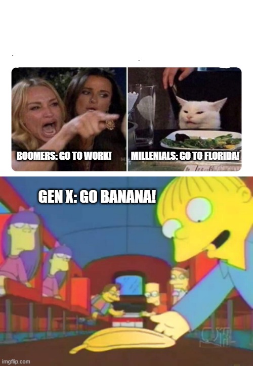 GenX Bananas | BOOMERS: GO TO WORK!           MILLENIALS: GO TO FLORIDA! GEN X: GO BANANA! | image tagged in housewives cat,ralph go banana | made w/ Imgflip meme maker