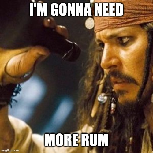 Why is the Rum Always Gone? | I'M GONNA NEED MORE RUM | image tagged in why is the rum always gone | made w/ Imgflip meme maker