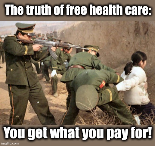 Communist execution | The truth of free health care: You get what you pay for! | image tagged in communist execution | made w/ Imgflip meme maker