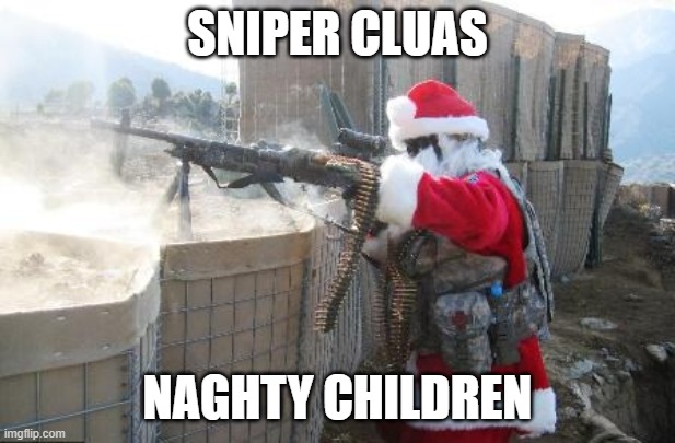 Hohoho | SNIPER CLUAS; NAGHTY CHILDREN | image tagged in memes,hohoho | made w/ Imgflip meme maker