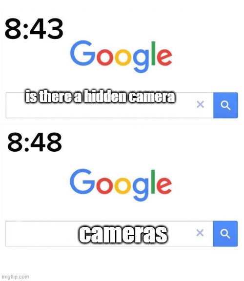 google before after | is there a hidden camera; cameras | image tagged in google before after | made w/ Imgflip meme maker