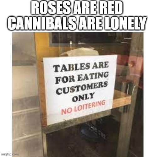 ROSES ARE RED; CANNIBALS ARE LONELY | image tagged in funny sign | made w/ Imgflip meme maker