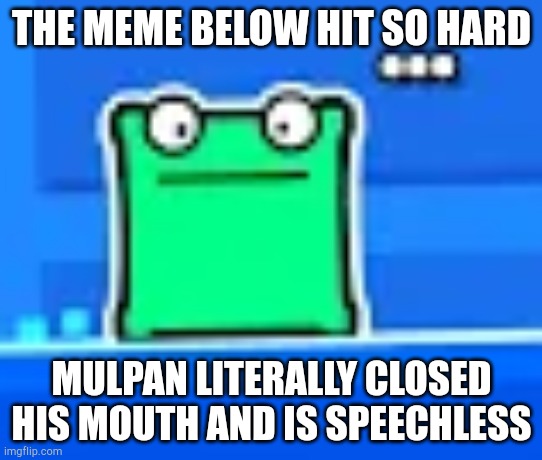THE MEME BELOW HIT SO HARD; MULPAN LITERALLY CLOSED HIS MOUTH AND IS SPEECHLESS | made w/ Imgflip meme maker