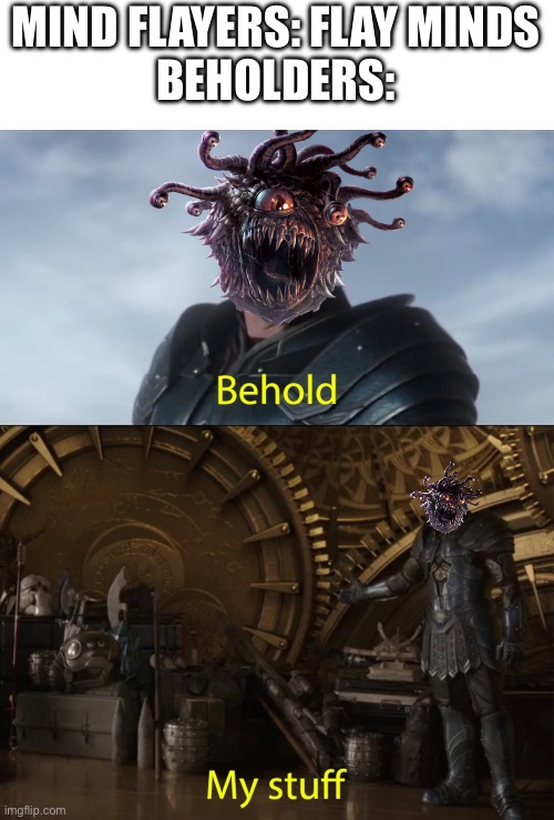 Behold…er | MIND FLAYERS: FLAY MINDS
BEHOLDERS: | image tagged in memes,blank transparent square,behold my stuff | made w/ Imgflip meme maker
