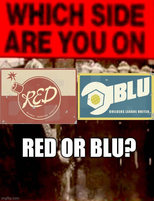 RED or BLU? | RED OR BLU? | image tagged in which side are you on,team fortress 2 | made w/ Imgflip meme maker