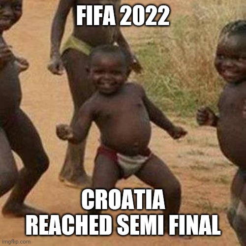 Third World Success Kid | FIFA 2022; CROATIA REACHED SEMI FINAL | image tagged in memes,third world success kid | made w/ Imgflip meme maker