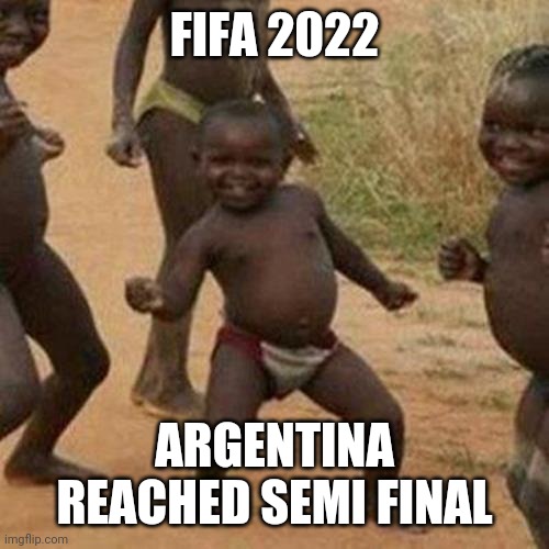 Third World Success Kid | FIFA 2022; ARGENTINA REACHED SEMI FINAL | image tagged in memes,third world success kid | made w/ Imgflip meme maker
