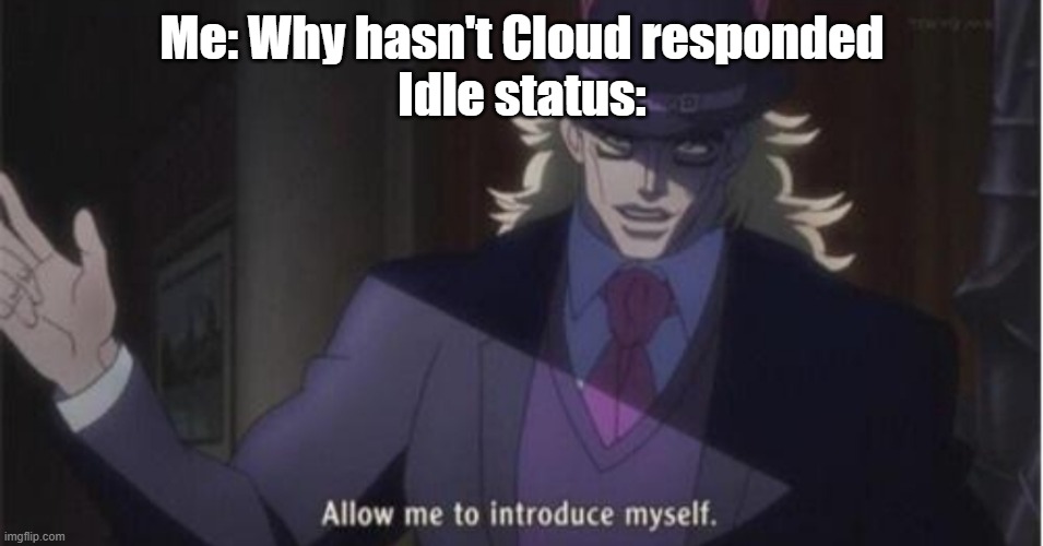 Allow me to introduce myself(jojo) | Me: Why hasn't Cloud responded
Idle status: | image tagged in allow me to introduce myself jojo | made w/ Imgflip meme maker