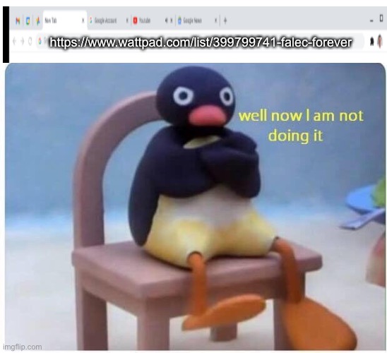 Pingu Hates Falec | https://www.wattpad.com/list/399799741-falec-forever | image tagged in well now i'm not doing it,pingu,angry pingu,penguin | made w/ Imgflip meme maker