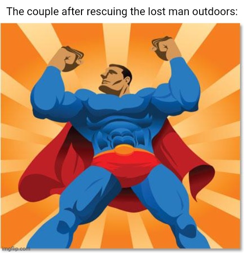 Heroic | The couple after rescuing the lost man outdoors: | image tagged in super hero,memes,heroic,comment section,comments,comment | made w/ Imgflip meme maker