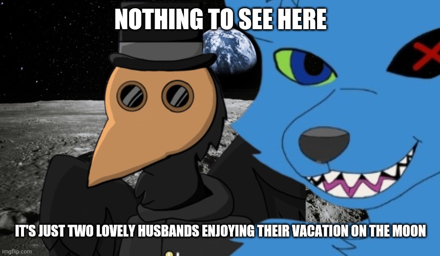 Art by MothTheProtogen (left) and Me_Em_13 (right) |  NOTHING TO SEE HERE; IT'S JUST TWO LOVELY HUSBANDS ENJOYING THEIR VACATION ON THE MOON | image tagged in furry,fursona | made w/ Imgflip meme maker